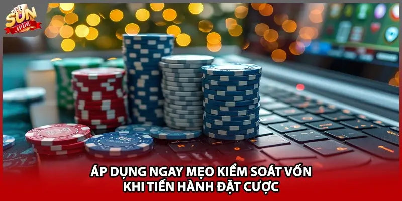 Áp dụng ngay mẹo kiểm soát vốn khi tiến hành đặt cược Áp dụng ngay mẹo kiểm soát vốn khi tiến hành đặt cược