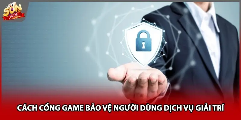Cách cổng game bảo vệ người dùng dịch vụ giải trí Cách cổng game bảo vệ người dùng dịch vụ giải trí