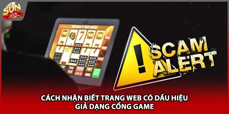 Cách nhận biết trang web có dấu hiệu giả dạng cổng game Cách nhận biết trang web có dấu hiệu giả dạng cổng game
