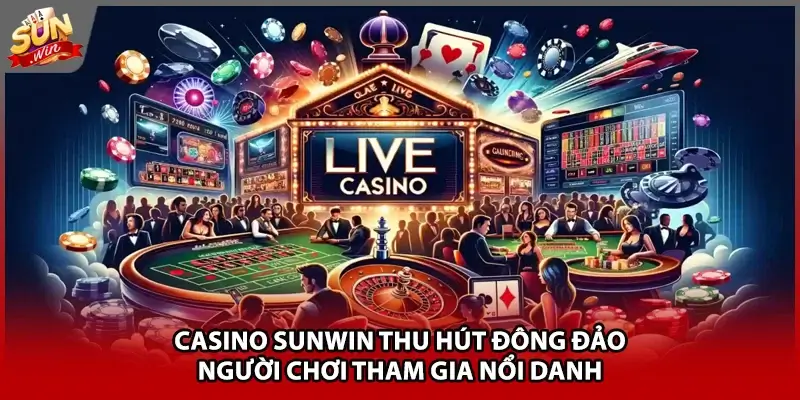 Casino Sunwin thu hút đông đảo người chơi tham gia nổi danh Casino Sunwin thu hút đông đảo người chơi tham gia nổi danh