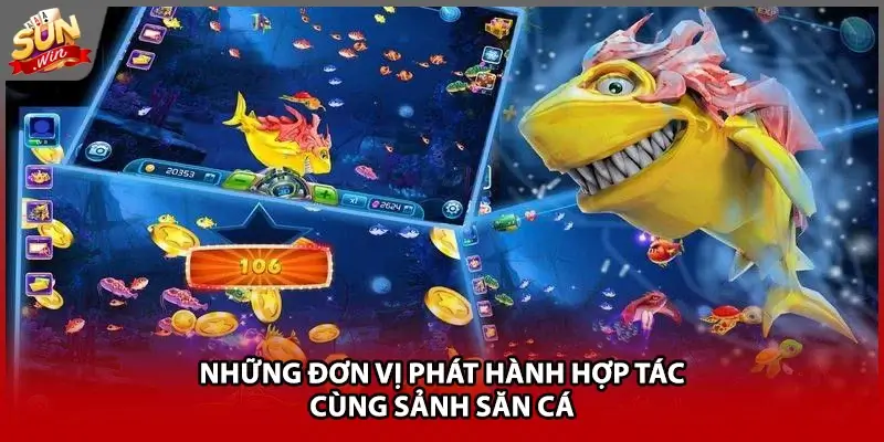 Những đơn vị phát hành hợp tác cùng sảnh săn cá Những đơn vị phát hành hợp tác cùng sảnh săn cá